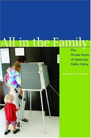 All in the family the private roots of American public policy