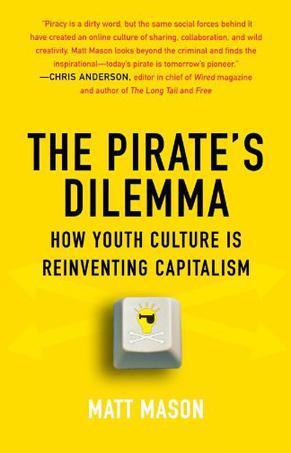 The pirate's dilemma how youth culture is reinventing capitalism