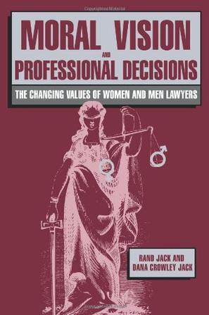 Moral vision and professional decisions the changing values of women and men lawyers