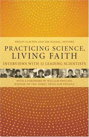 Practicing science, living faith interviews with twelve leading scientists