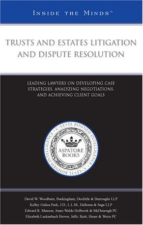 Trusts and estates litigation and dispute resolution leading lawyers on developing case strategies, analyzing negotiations, and achieving client goals