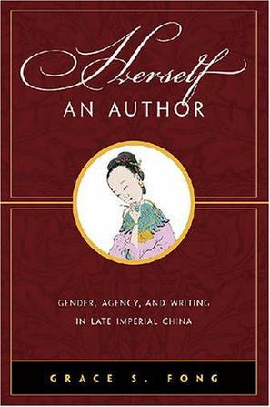 Herself an author gender, agency, and writing in late Imperial China