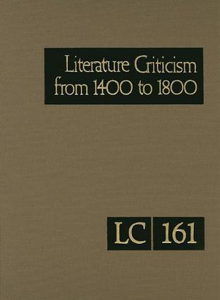 Literature criticism from 1400 to 1800 Criticism discussion of the works of fifteenth-, sixteenth-, seventeenth-, and eighteenth-century novelists, poets, playwrights, philosophers, and other creative writers. Vol. 161