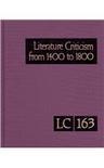 Literature criticism from 1400 to 1800 Criticism discussion of the works of fifteenth-, sixteenth-, seventeenth-, and eighteenth-century novelists, poets, playwrights, philosophers, and other creative writers. Vol. 163