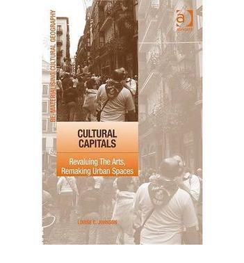 Cultural capitals revaluing the arts, remaking urban spaces