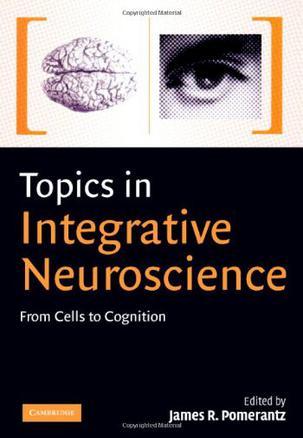 Topics in integrative neuroscience from cells to cognition