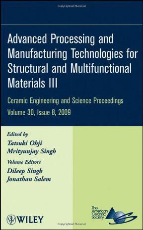 Advanced processing and manufacturing technologies for structural and multifunctional materials ceramic engineering and science proceedings. Volume 30, Issue 8
