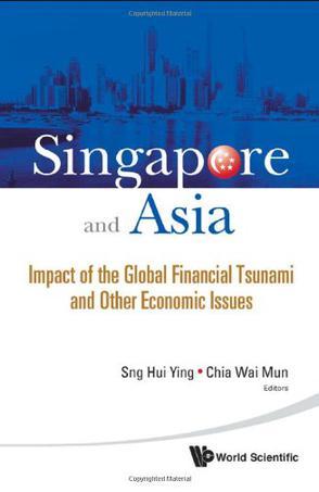 Singapore and Asia impact of the global financial tsunami and other economic issues