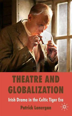 Theatre and globalization Irish drama in the Celtic Tiger era