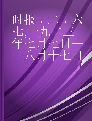 时报 二 六七 一九二三年七月七日——八月十七日