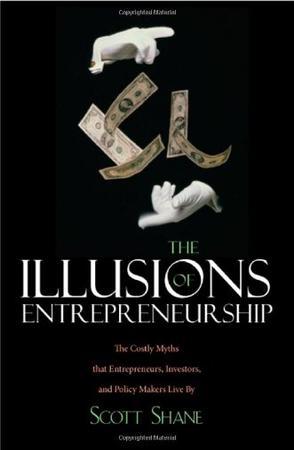 The illusions of entrepreneurship the costly myths that entrepreneurs, investors, and policy makers live by