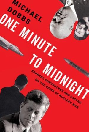 One minute to midnight Kennedy, Khrushchev, and Castro on the brink of nuclear war