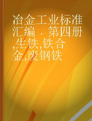 冶金工业标准汇编 第四册 生铁,铁合金,废钢铁