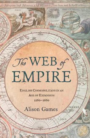 The web of empire English cosmopolitans in an age of expansion, 1560-1660