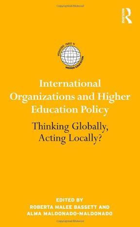 International organizations and higher education policy thinking globally, acting locally?
