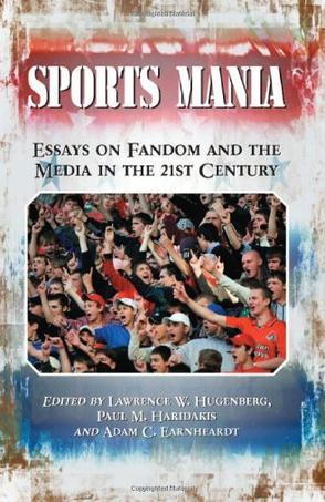 Sports mania essays on fandom and the media in the 21st century