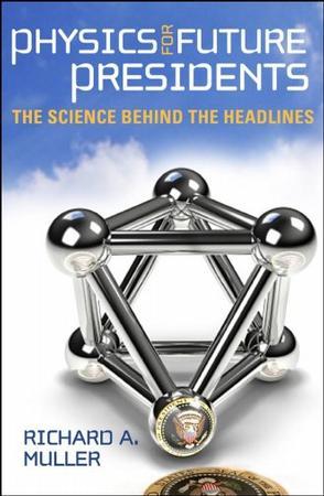 Physics for future presidents the science behind the headlines
