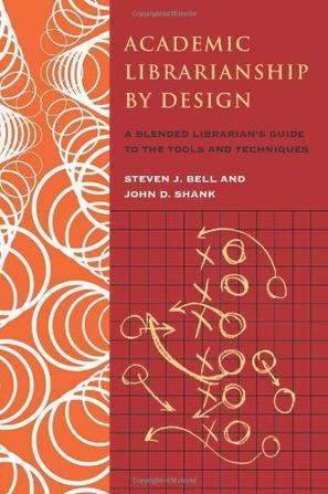 Academic librarianship by design a blended librarian's guide to the tools and techniques