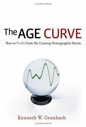 The age curve how to profit from the coming demographic storm