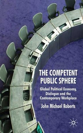 The competent public sphere global political economy, dialogue, and the contemporary workplace