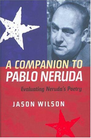 A companion to Pablo Neruda evaluating Neruda's poetry