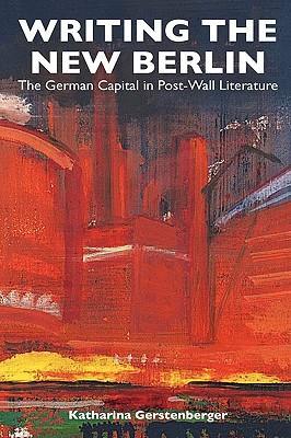 Writing the new Berlin the German capital in post-Wall literature