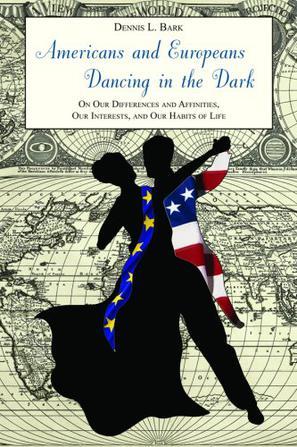 Americans and Europeans dancing in the dark on our differences and affinities, our interests, and our habits of life