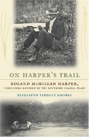 On Harper's trail Roland McMillan Harper, pioneering botanist of the southern coastal plain