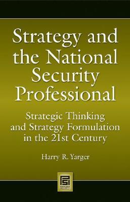 Strategy and the national security professional strategic thinking and strategy formulation in the 21st century