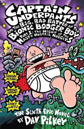 Captain Underpants and the big, bad battle of the Bionic Booger Boy, part 1 the night of the nasty nostril nuggets : the sixth epic novel