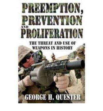 Preemption, prevention and proliferation the threat and use of weapons in history