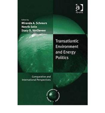 Transatlantic environment and energy politics comparative and international perspectives