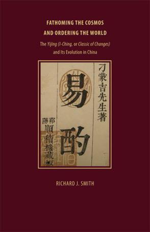 Fathoming the cosmos and ordering the world the Yijing (I ching, or classic of changes) and its evolution in China