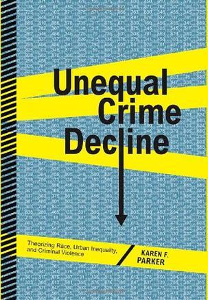 Unequal crime decline theorizing race, urban inequality, and criminal violence