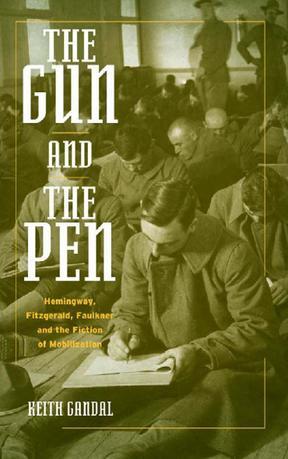 The gun and the pen Hemingway, Fitzgerald, Faulkner, and the fiction of mobilization