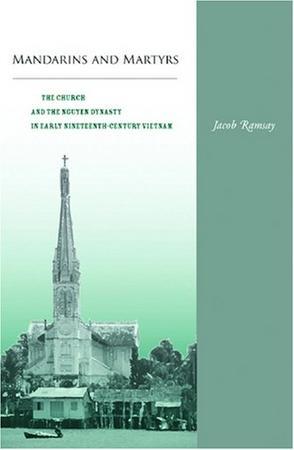 Mandarins and martyrs the church and the Nguyen dynasty in early nineteenth-century Vietnam