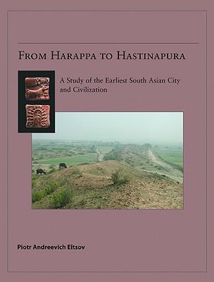 From Harappa to Hastinapura a study of the earliest South Asian city and civilization