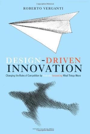 Design-driven innovation changing the rules of competition by radically innovating what things mean