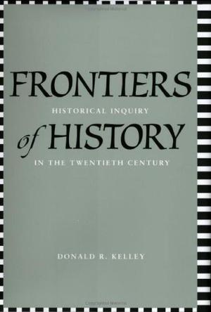 Frontiers of history historical inquiry in the twentieth century