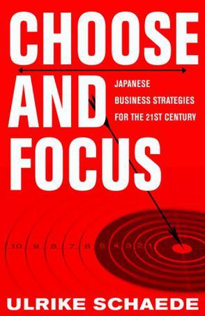 Choose and focus Japanese business strategies for the 21st century