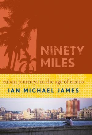 Ninety miles Cuban journeys in the age of Castro