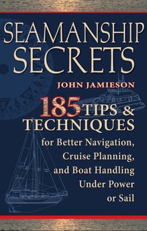 Seamanship secrets 185 tips & techniques for better navigation, cruise planning, and boat handling under power and sail