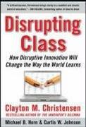 Disrupting class how disruptive innovation will change the way the world learns