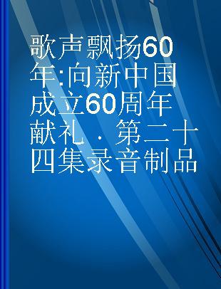 歌声飘扬60年 向新中国成立60周年献礼 第二十四集