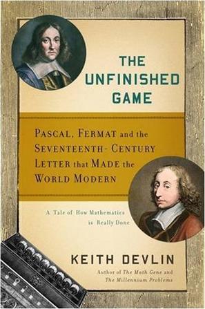 The unfinished game Pascal, Fermat, and the seventeenth-century letter that made the world modern