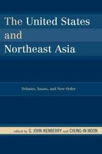 The United States and Northeast Asia debates, issues, and new order