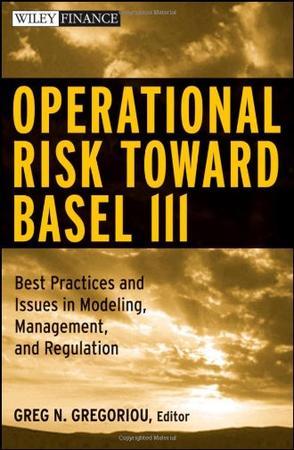 Operational risk toward Basel III best practices and issues in modeling, management and regulation