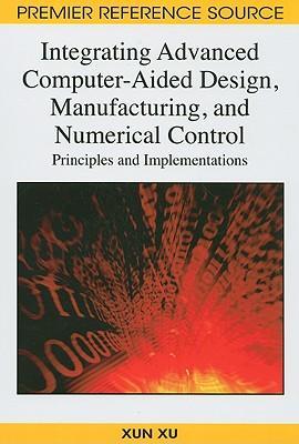 Integrating advanced computer-aided design, manufacturing, and numerical control principles and implementations