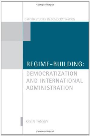 Regime-building democratization and international administration