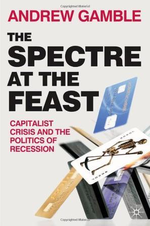 The spectre at the feast capitalist crisis and the politics of recession